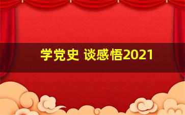 学党史 谈感悟2021